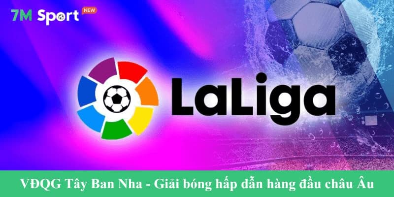 VĐQG Tây Ban Nha - Giải bóng hấp dẫn hàng đầu châu Âu