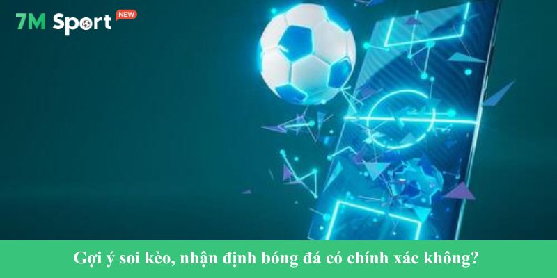 7M Gợi ý soi kèo, nhận định bóng đá có chính xác không?