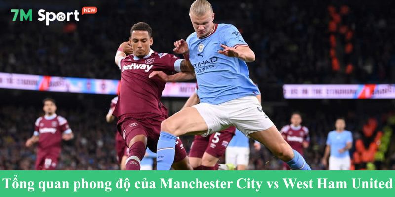 Tổng quan phong độ của Manchester City vs West Ham United